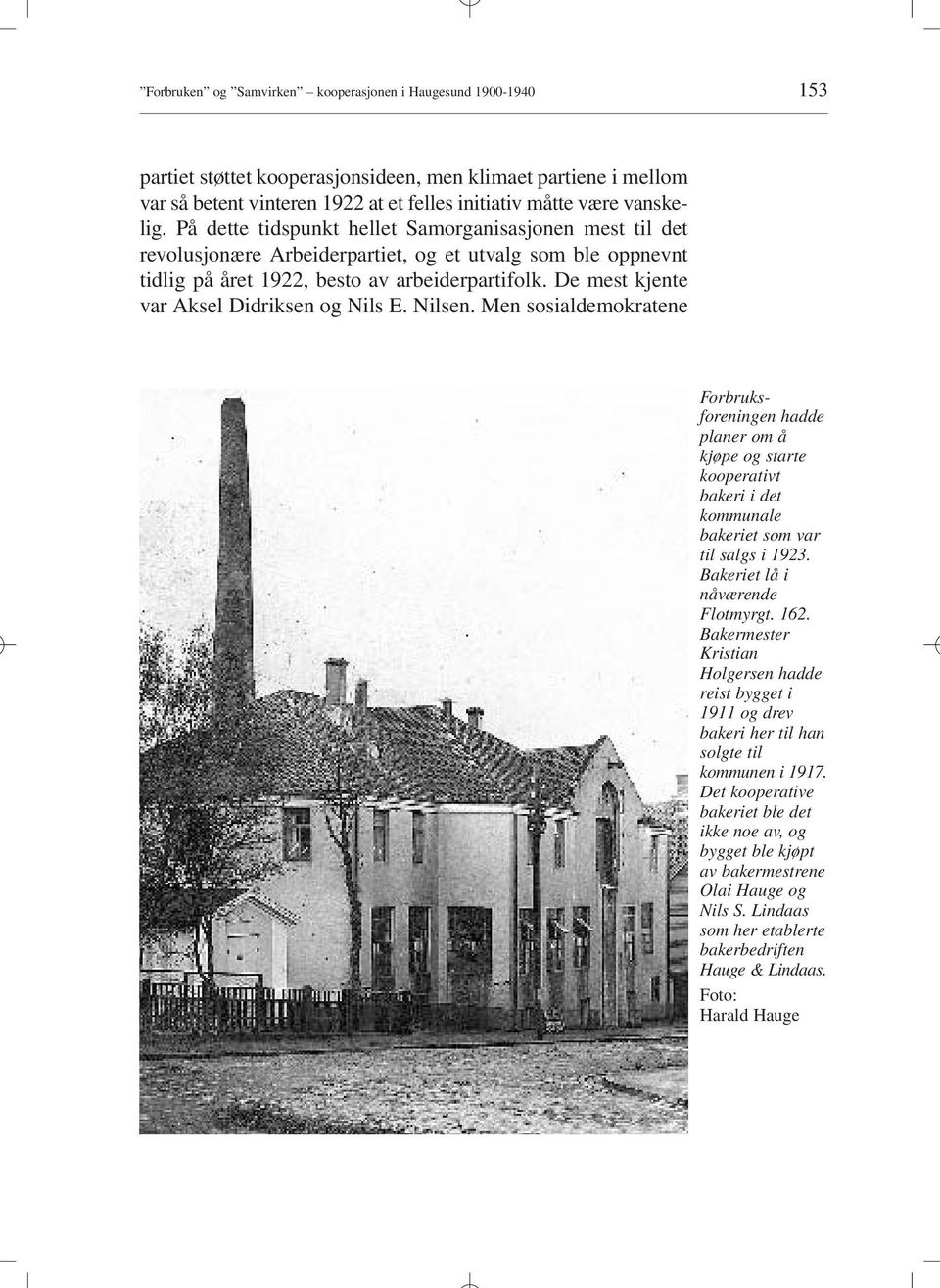 De mest kjente var Aksel Didriksen og Nils E. Nilsen. Men sosialdemokratene Forbruksforeningen hadde planer om å kjøpe og starte kooperativt bakeri i det kommunale bakeriet som var til salgs i 1923.