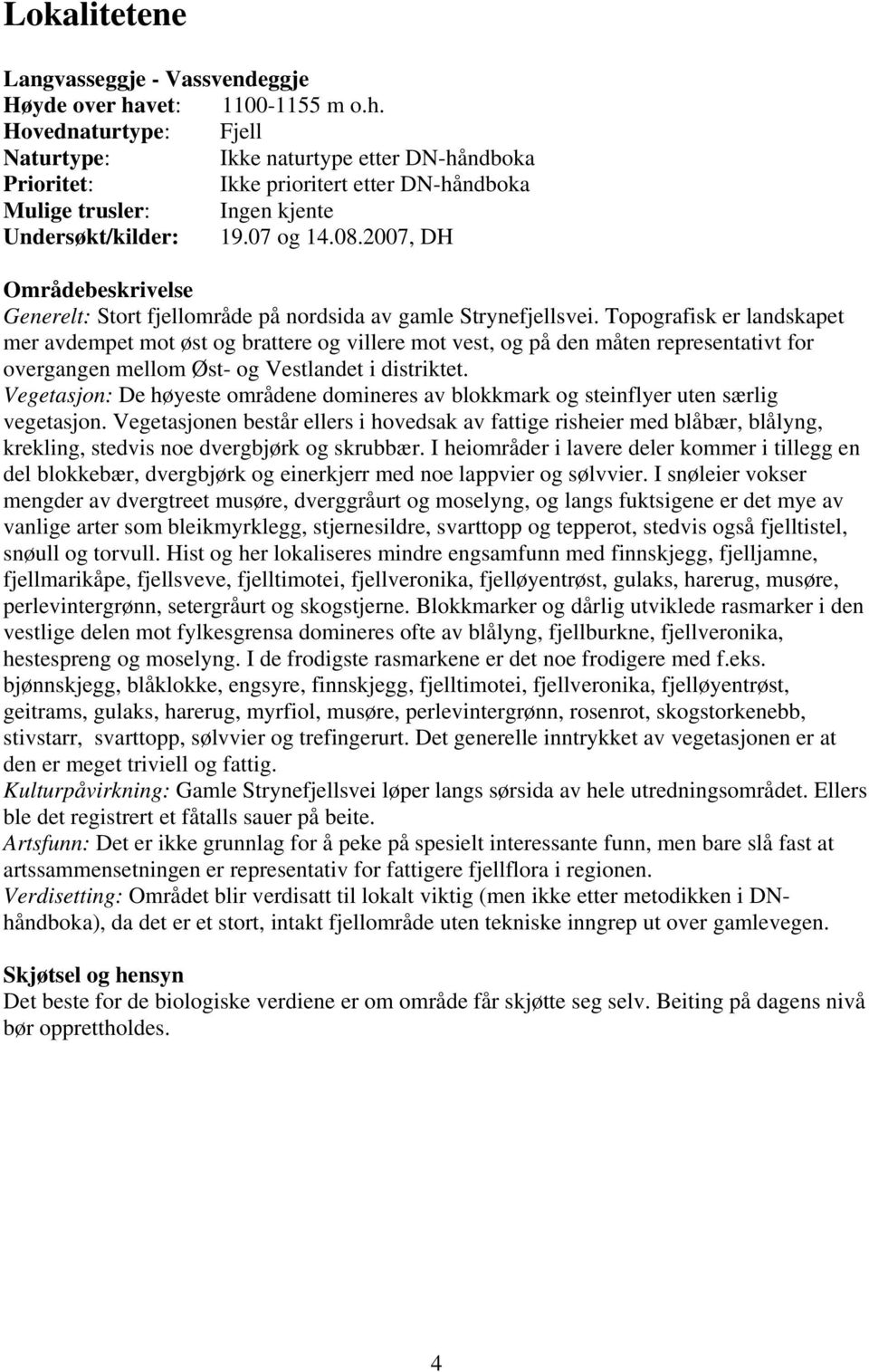 2007, DH Områdebeskrivelse Generelt: Stort fjellområde på nordsida av gamle Strynefjellsvei.