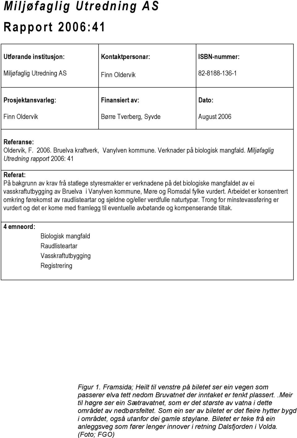 Miljøfaglig Utredning rapport 2006: 41 Referat: På bakgrunn av krav frå statlege styresmakter er verknadene på det biologiske mangfaldet av ei vasskraftutbygging av Bruelva i Vanylven kommune, Møre