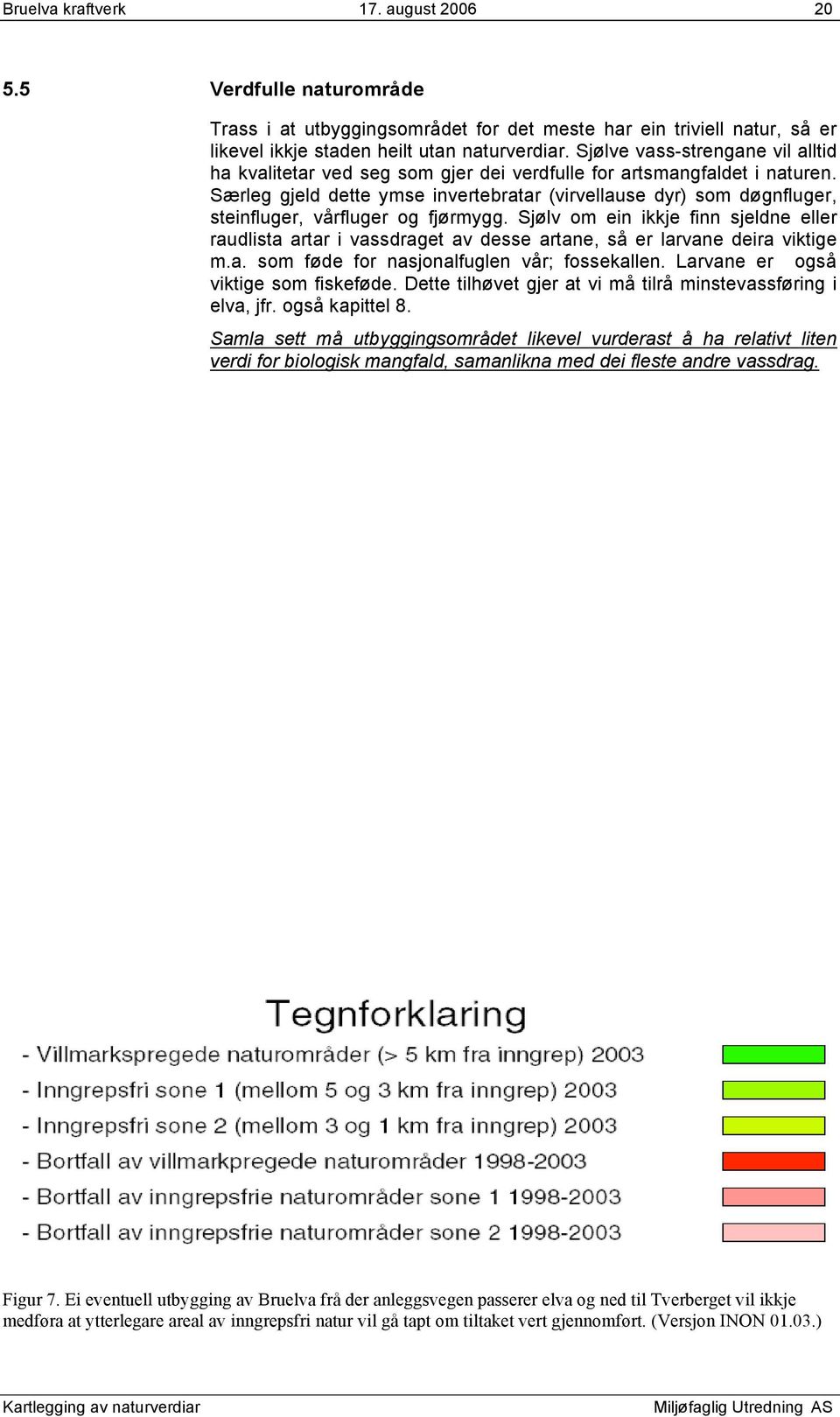 Særleg gjeld dette ymse invertebratar (virvellause dyr) som døgnfluger, steinfluger, vårfluger og fjørmygg.