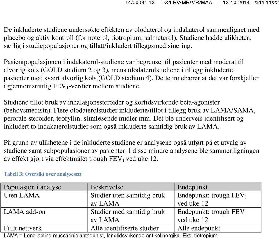 Pasientpopulasjonen i indakaterol-studiene var begrenset til pasienter med moderat til alvorlig kols (GOLD stadium 2 og 3), mens olodaterolstudiene i tillegg inkluderte pasienter med svært alvorlig