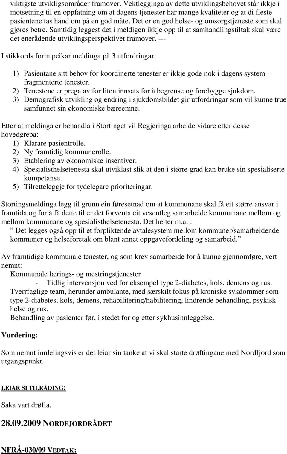 Det er en god helse- og omsorgstjeneste som skal gjøres betre. Samtidig leggest det i meldigen ikkje opp til at samhandlingstiltak skal være det enerådende utviklingsperspektivet framover.