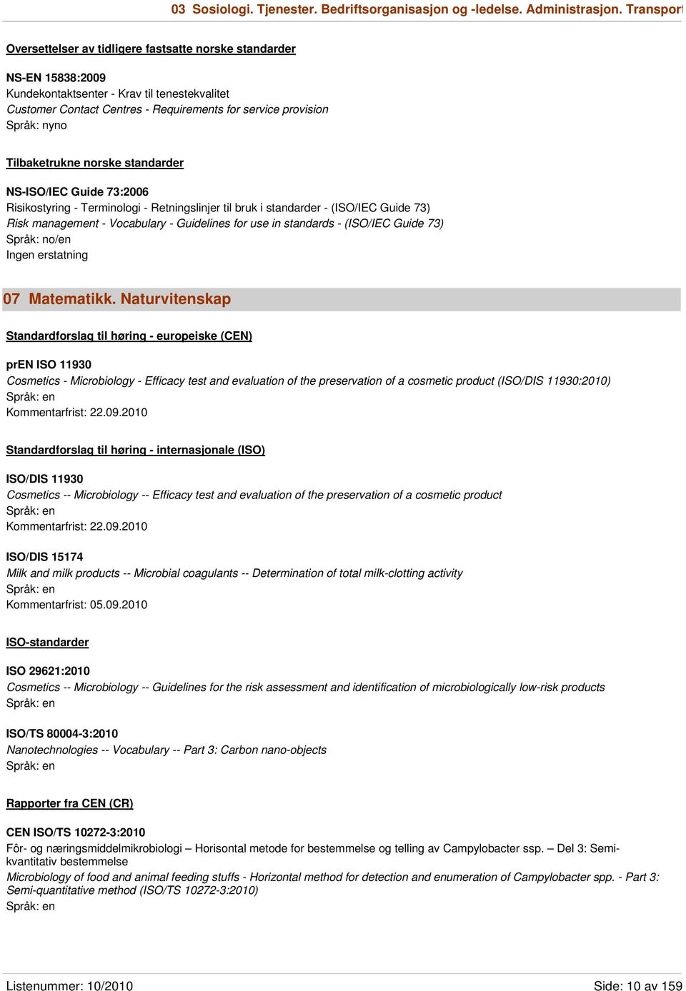 nyno Tilbaketrukne norske standarder NS-ISO/IEC Guide 73:2006 Risikostyring - Terminologi - Retningslinjer til bruk i standarder - (ISO/IEC Guide 73) Risk management - Vocabulary - Guidelines for use