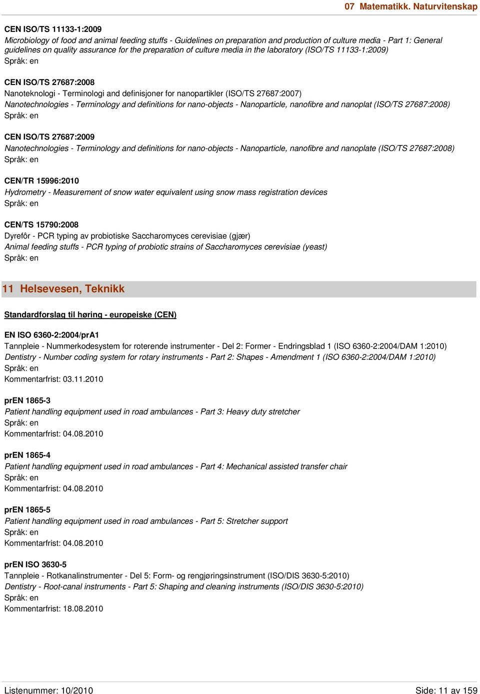 the preparation of culture media in the laboratory (ISO/TS 11133-1:2009) CEN ISO/TS 27687:2008 Nanoteknologi - Terminologi and definisjoner for nanopartikler (ISO/TS 27687:2007) Nanotechnologies -