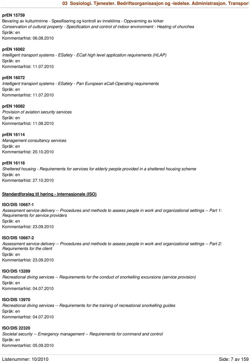 Heating of churches Kommentarfrist: 06.08.2010 pren 16062 Intelligent transport systems - ESafety - ECall high level application requirements (HLAP) Kommentarfrist: 11.07.