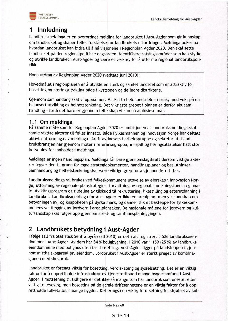 Den skal sette landbruket på den regionalpolitiske dagsorden, identifisere satsingsområder som kan styrke og utvikle landbruket i Aust-Agder og være et verktøy for å utforme regional