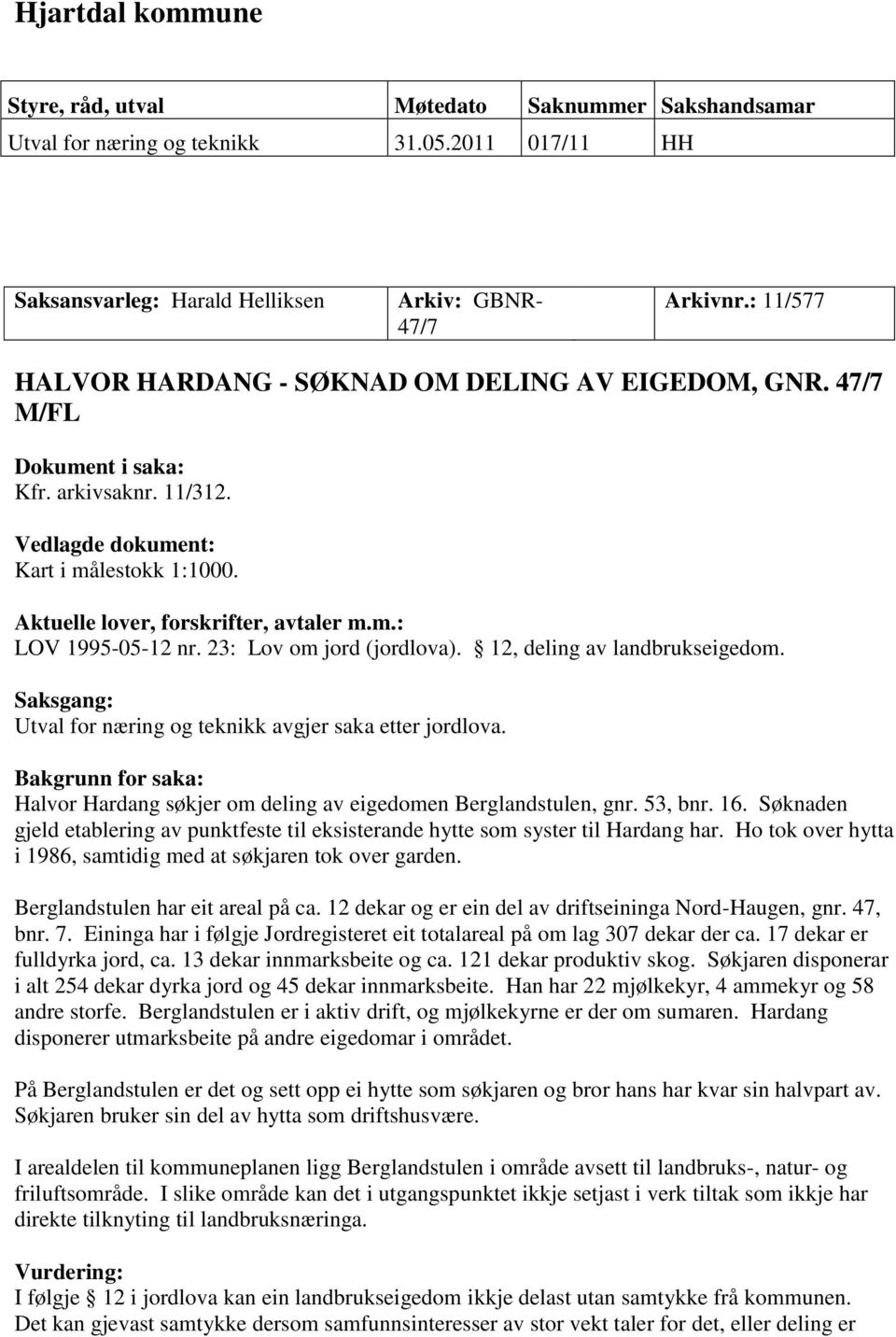 23: Lov om jord (jordlova). 12, deling av landbrukseigedom. Saksgang: Utval for næring og teknikk avgjer saka etter jordlova.