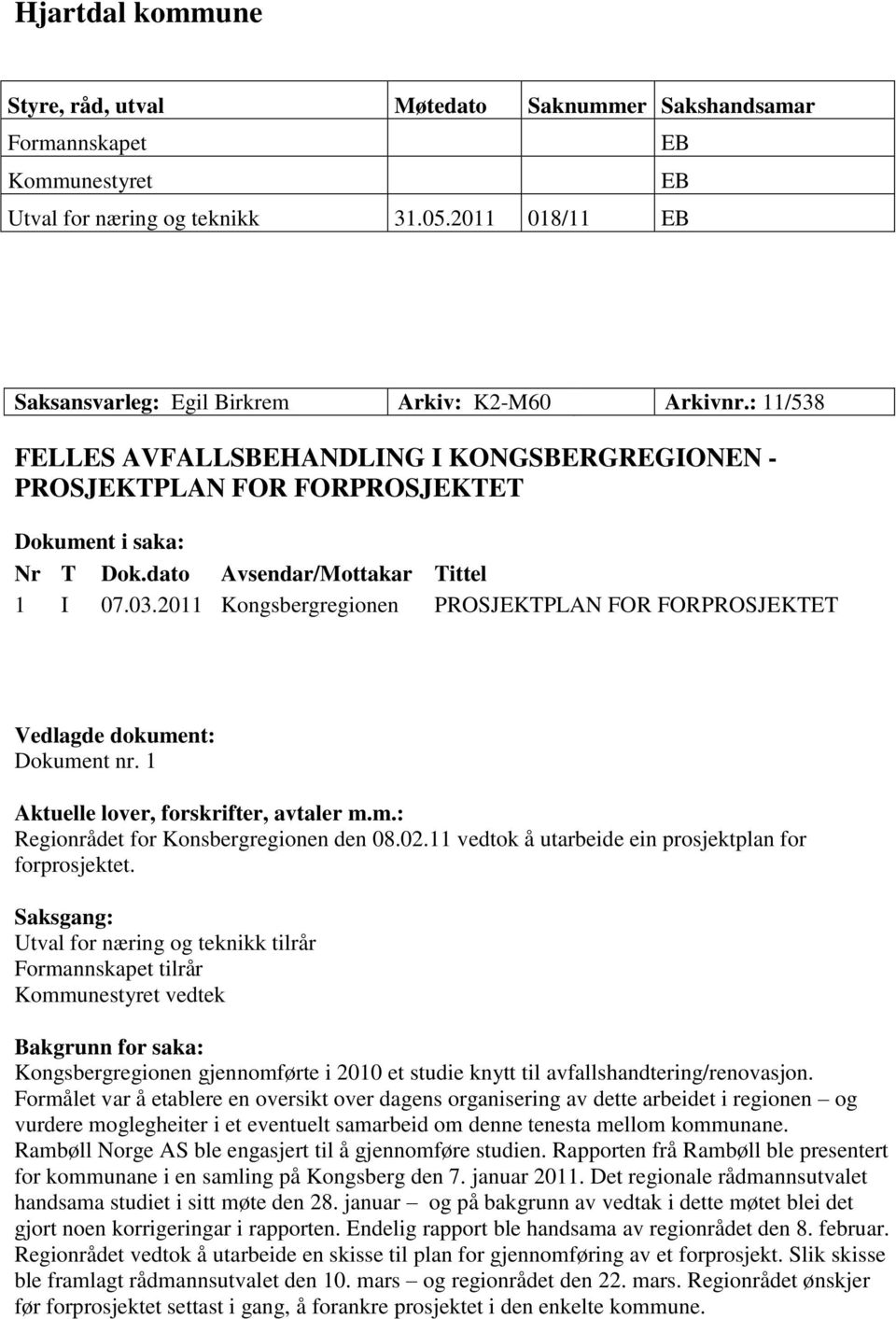 dato Avsendar/Mottakar Tittel 1 I 07.03.2011 Kongsbergregionen PROSJEKTPLAN FOR FORPROSJEKTET Vedlagde dokument: Dokument nr. 1 Aktuelle lover, forskrifter, avtaler m.m.: Regionrådet for Konsbergregionen den 08.