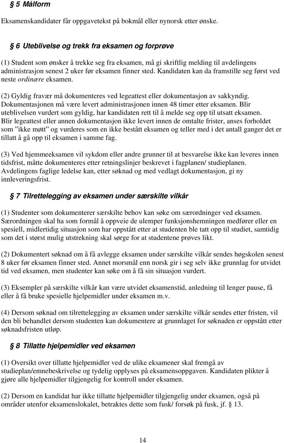 Kandidaten kan da framstille seg først ved neste ordinære eksamen. (2) Gyldig fravær må dokumenteres ved legeattest eller dokumentasjon av sakkyndig.