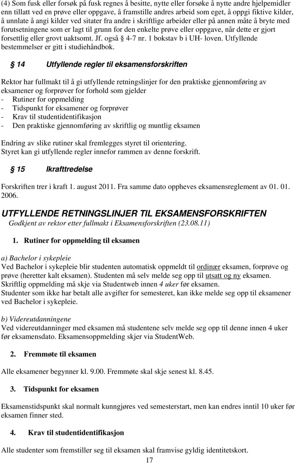 forsettlig eller grovt uaktsomt. Jf. også 4-7 nr. 1 bokstav b i UH- loven. Utfyllende bestemmelser er gitt i studiehåndbok.