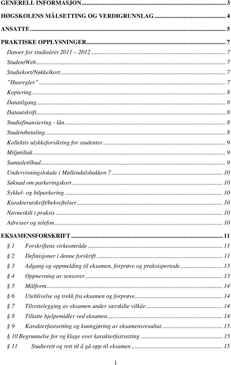 .. 9 Undervisningslokale i Møllendalsbakken 7... 10 Søknad om parkeringskort... 10 Sykkel- og bilparkering... 10 Karakterutskrift/bekreftelser... 10 Navneskilt i praksis... 10 Adresser og telefon.