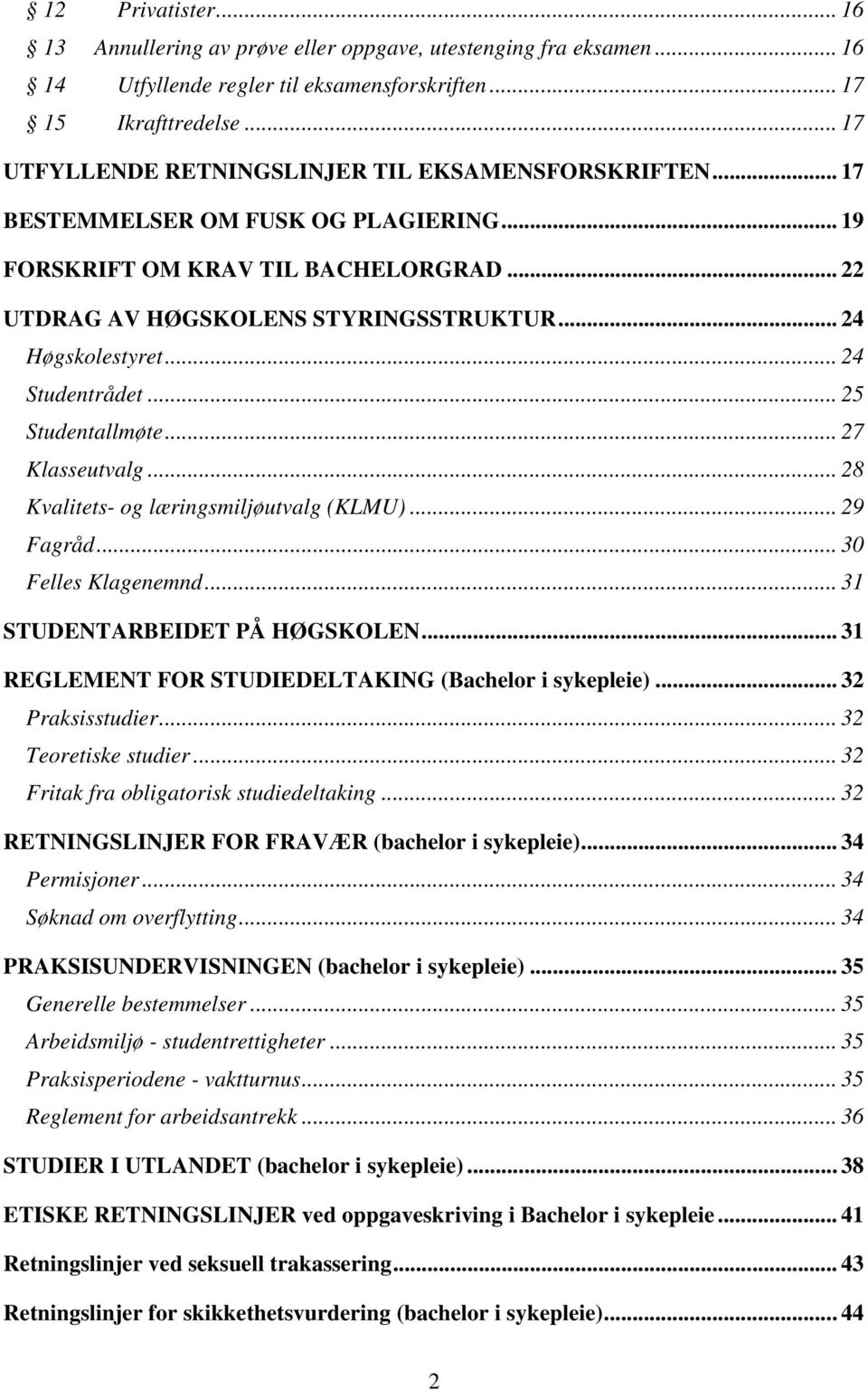 .. 24 Høgskolestyret... 24 Studentrådet... 25 Studentallmøte... 27 Klasseutvalg... 28 Kvalitets- og læringsmiljøutvalg (KLMU)... 29 Fagråd... 30 Felles Klagenemnd... 31 STUDENTARBEIDET PÅ HØGSKOLEN.