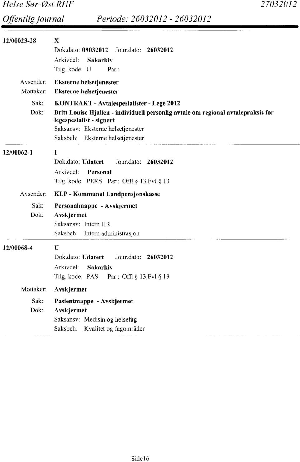 legespesialist - signert Saksansv: Saksbeh: Eksterne helsetjenester Eksterne helsetjenester 12/00062-1 Dok.dato: Udatert Jour.dato: 26032012 Arkivdel: Personal Tilg. kode: PERS Par.