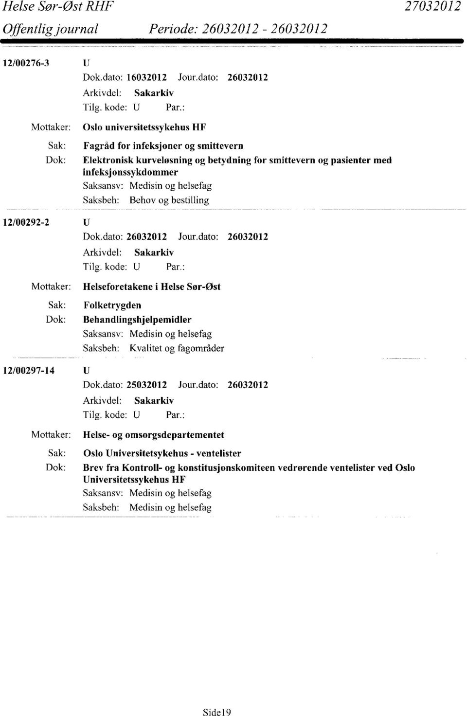 Saksansv: Saksbeh: Medisin og helsefag Behov og bestilling 12/00292-2 Helseforetakene i Helse Sør-Øst Sak: Folketrygden Dok: Behandlingshjelpemidler Saksbeh: Kvalitet og