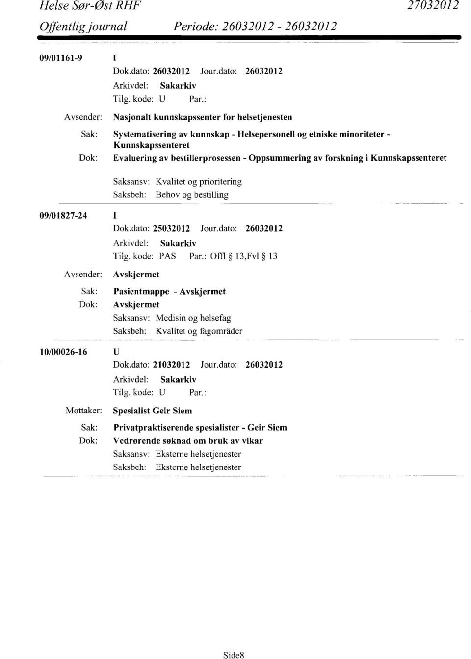 Oppsummering av forskning i Kunnskapssenteret Saksansv: Saksbeh: Kvalitet og prioritering Behov og bestilling 09/01827-24 1 Dok.dato: 25032012 Jour.dato: 26032012 Tilg. kode: PAS Par.