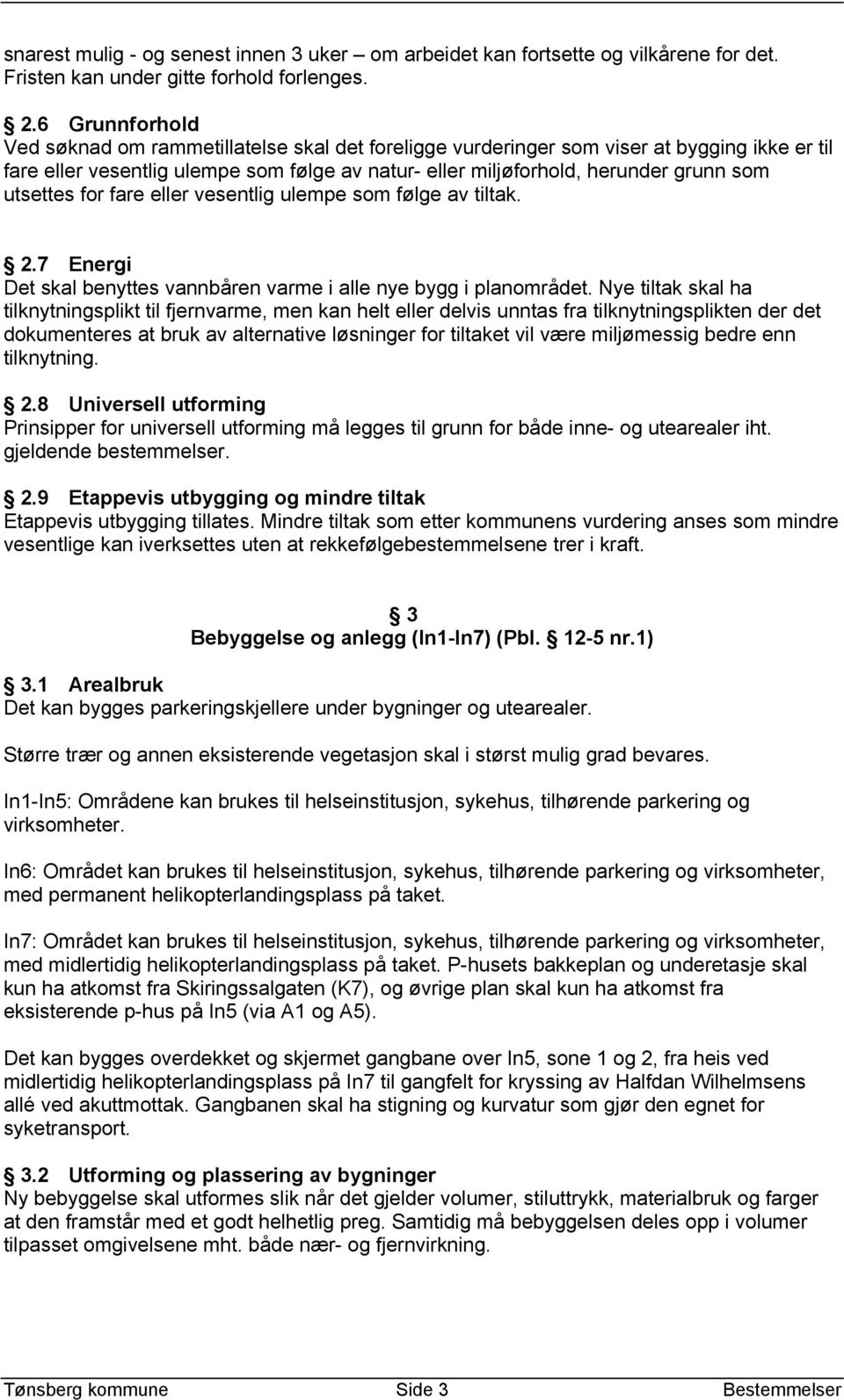 utsettes for fare eller vesentlig ulempe som følge av tiltak. 2.7 Energi Det skal benyttes vannbåren varme i alle nye bygg i planområdet.