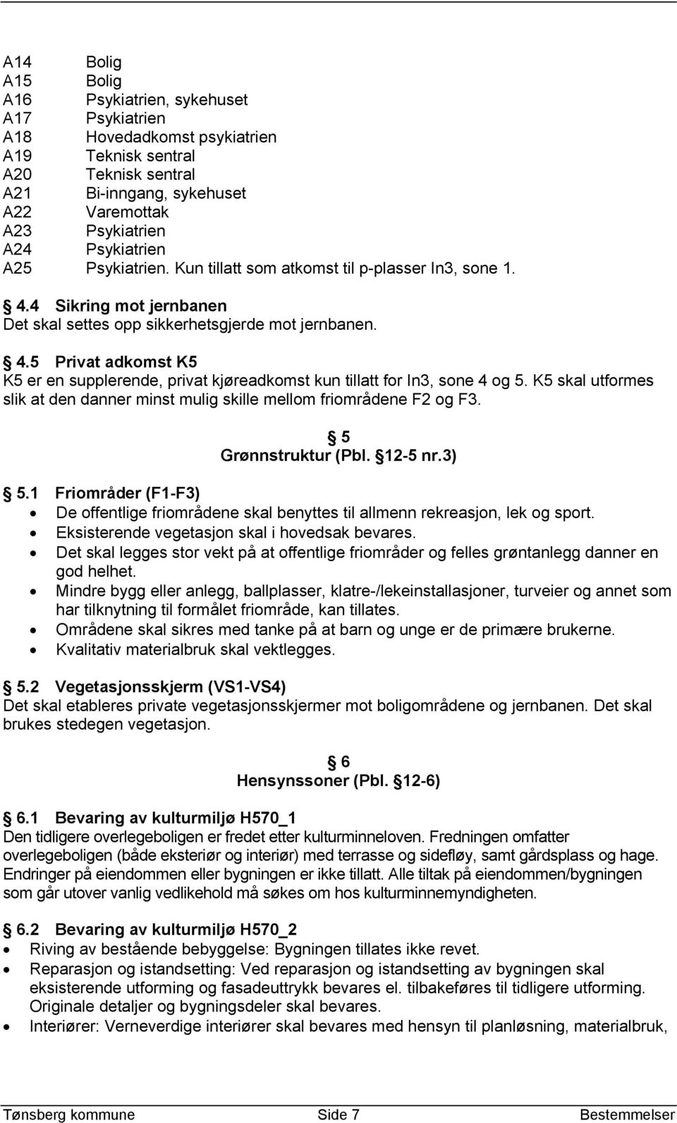 K5 skal utformes slik at den danner minst mulig skille mellom friområdene F2 og F3. 5 Grønnstruktur (Pbl. 12-5 nr.3) 5.