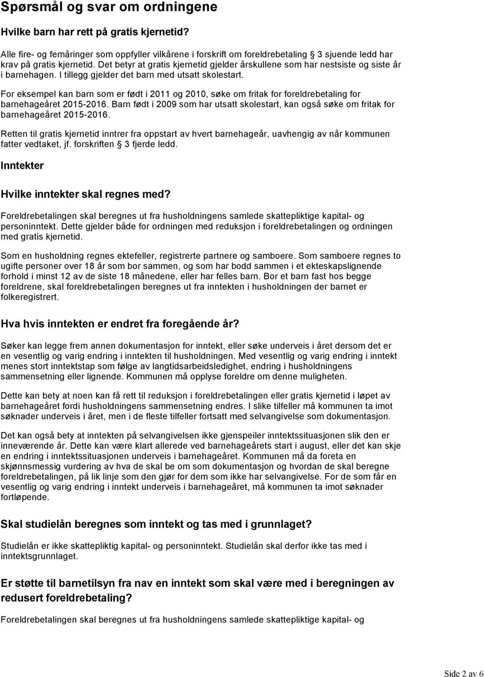 For eksempel kan barn som er født i 2011 og 2010, søke om fritak for foreldrebetaling for barnehageåret 2015 2016.