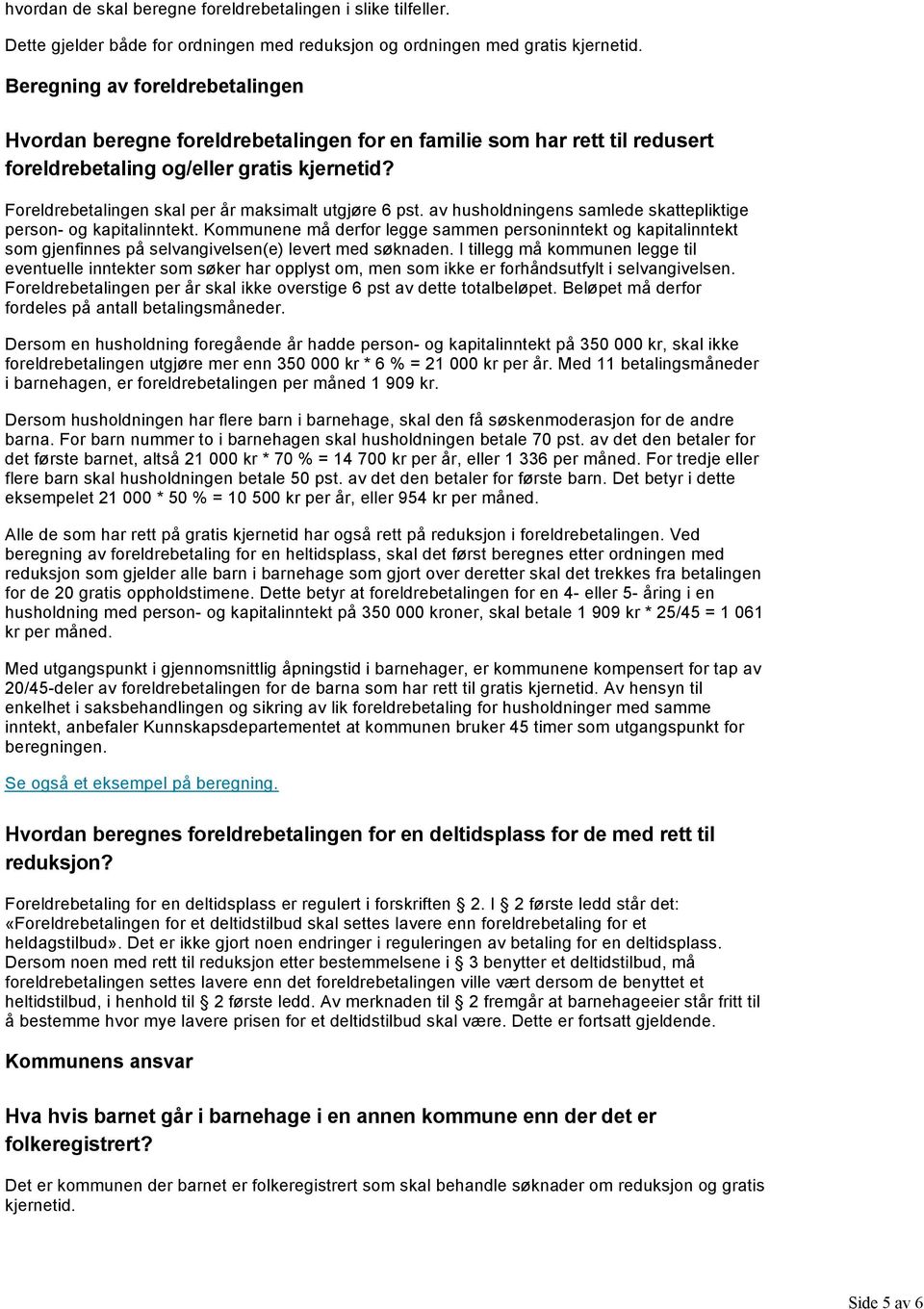 Foreldrebetalingen skal per år maksimalt utgjøre 6 pst. av husholdningens samlede skattepliktige person og kapitalinntekt.