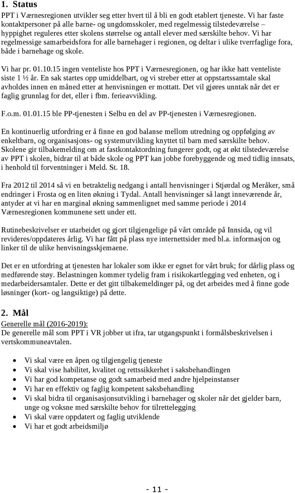 Vi har regelmessige samarbeidsfora for alle barnehager i regionen, og deltar i ulike tverrfaglige fora, både i barnehage og skole. Vi har pr. 01.10.