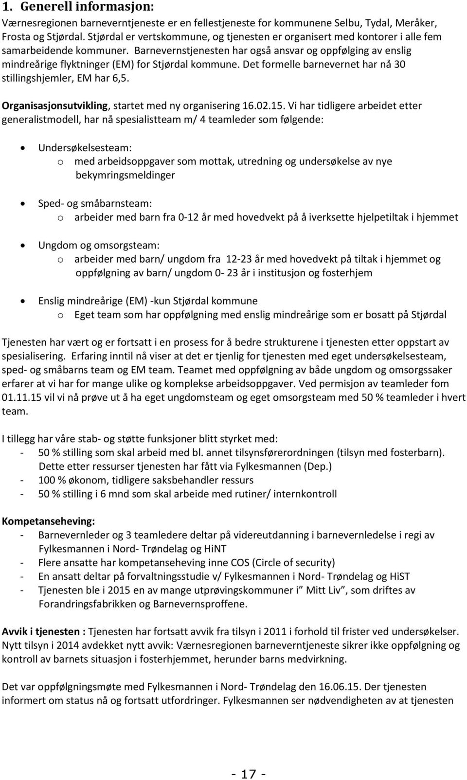 Barnevernstjenesten har også ansvar og oppfølging av enslig mindreårige flyktninger (EM) for Stjørdal kommune. Det formelle barnevernet har nå 30 stillingshjemler, EM har 6,5.