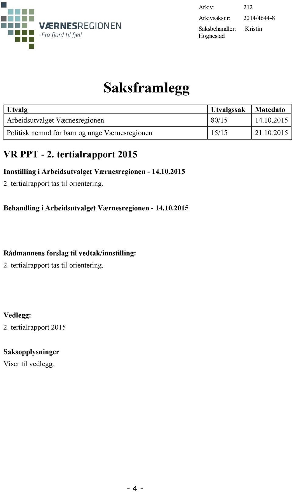 tertialrapport 2015 Innstilling i Arbeidsutvalget Værnesregionen - 14.10.2015 2. tertialrapport tas til orientering.