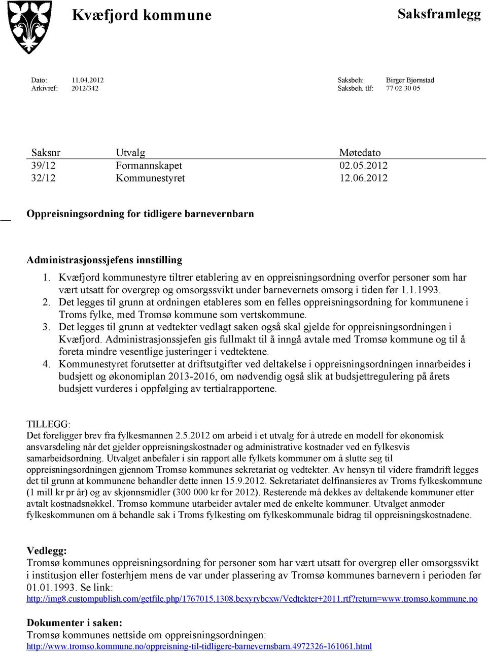 Kvæfjord kommunestyre tiltrer etablering av en oppreisningsordning overfor personer som har vært utsatt for overgrep og omsorgssvikt under barnevernets omsorg i tiden før 1.1.1993. 2.