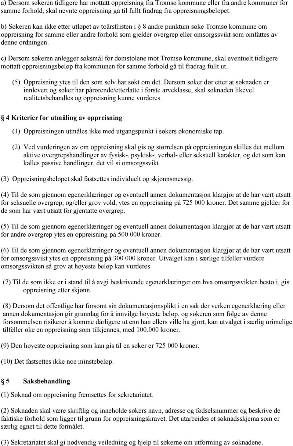 ordningen. c) Dersom søkeren anlegger søksmål for domstolene mot Tromsø kommune, skal eventuelt tidligere mottatt oppreisningsbeløp fra kommunen for samme forhold gå til fradrag fullt ut.