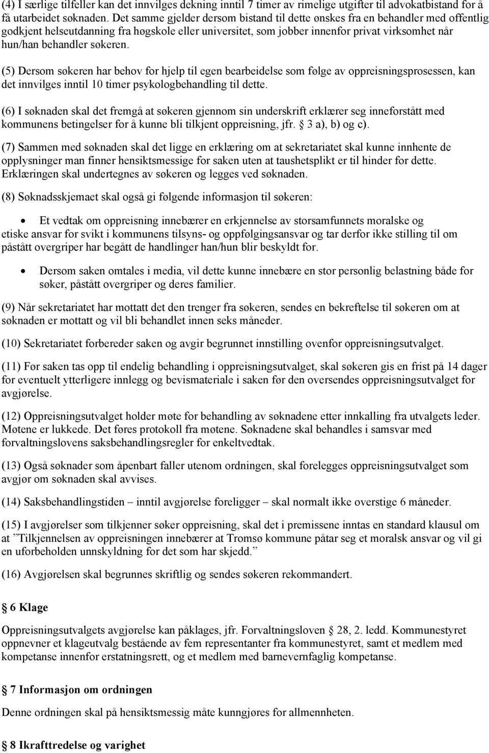 søkeren. (5) Dersom søkeren har behov for hjelp til egen bearbeidelse som følge av oppreisningsprosessen, kan det innvilges inntil 10 timer psykologbehandling til dette.