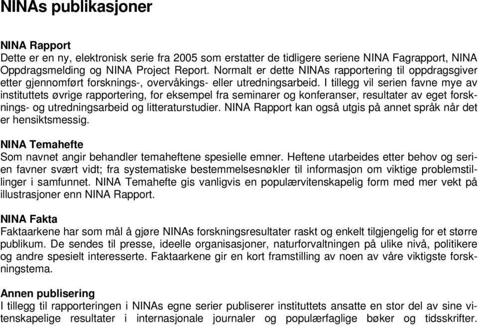 I tillegg vil serien favne mye av instituttets øvrige rapportering, for eksempel fra seminarer og konferanser, resultater av eget forsknings- og utredningsarbeid og litteraturstudier.