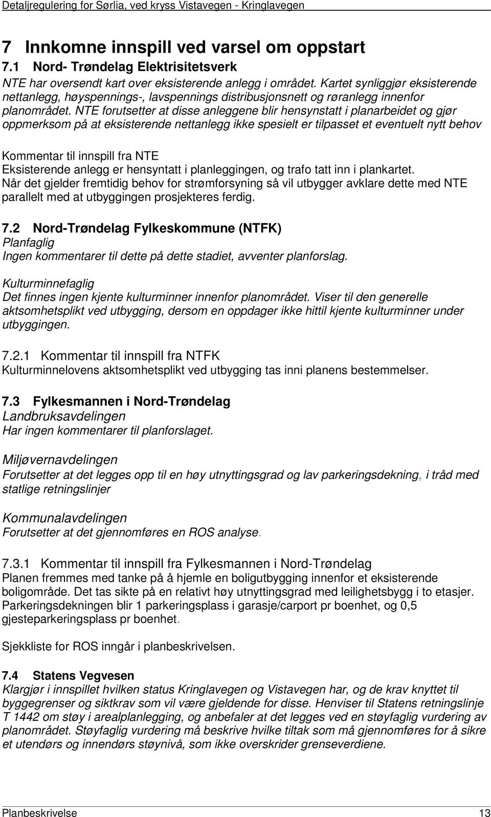 NTE forutsetter at disse anleggene blir hensynstatt i planarbeidet og gjør oppmerksom på at eksisterende nettanlegg ikke spesielt er tilpasset et eventuelt nytt behov Kommentar til innspill fra NTE