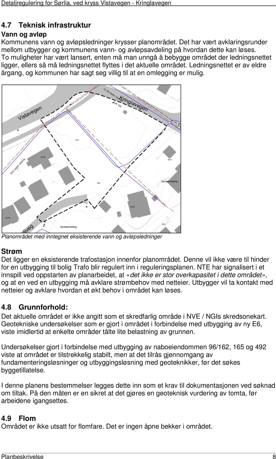 To muligheter har vært lansert, enten må man unngå å bebygge området der ledningsnettet ligger, ellers så må ledningsnettet flyttes i det aktuelle området.