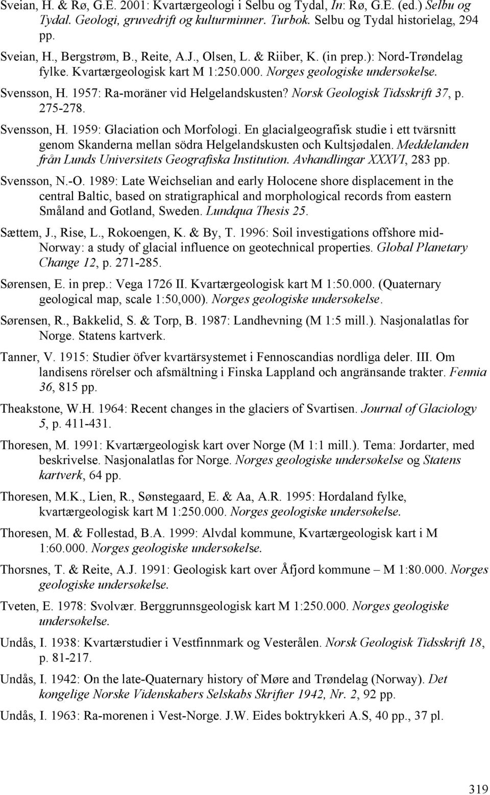 1957: Ra-moräner vid Helgelandskusten? Norsk Geologisk Tidsskrift 37, p. 275-278. Svensson, H. 1959: Glaciation och Morfologi.