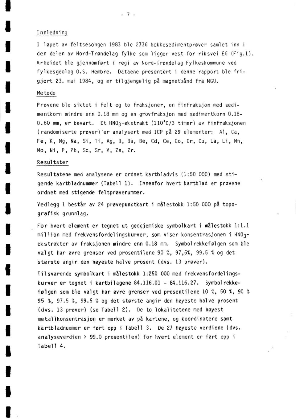 Metode Prøvene ble siktet i felt og to fraksjoner, en finfraksjon med sedimentkorn mindre enn 08 mm og en grovfraksjon med sedimentkorn 08-0.60 mm, er bevart.