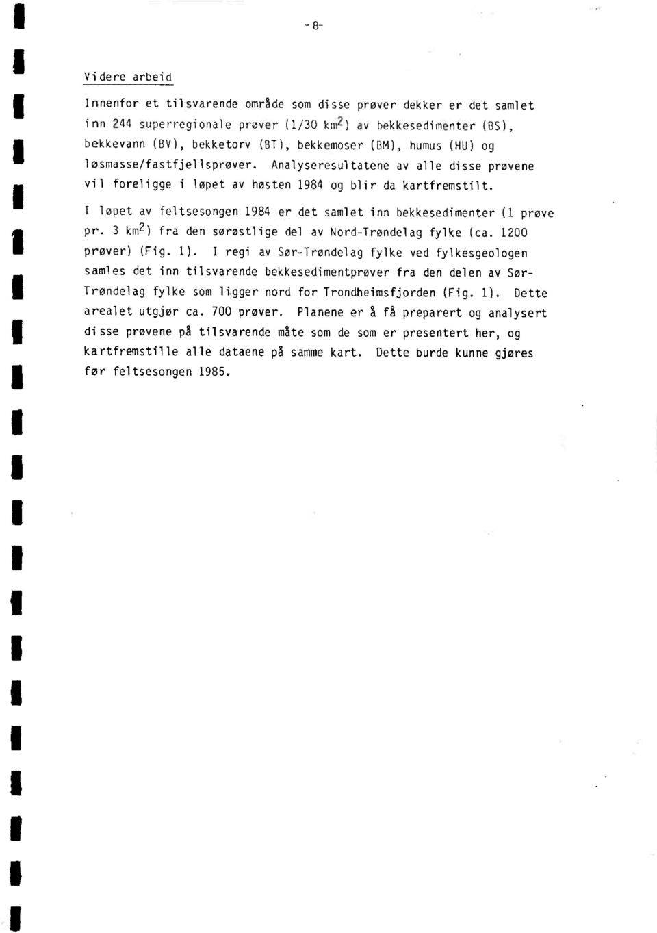 I løpet av feltsesongen 984 er det samlet inn bekkesedimenter ( prøve pr. 3 km2) fra den sørøstlige del av Nord-Trøndelag fylke (ca. 200 prøver) (Fig. ).