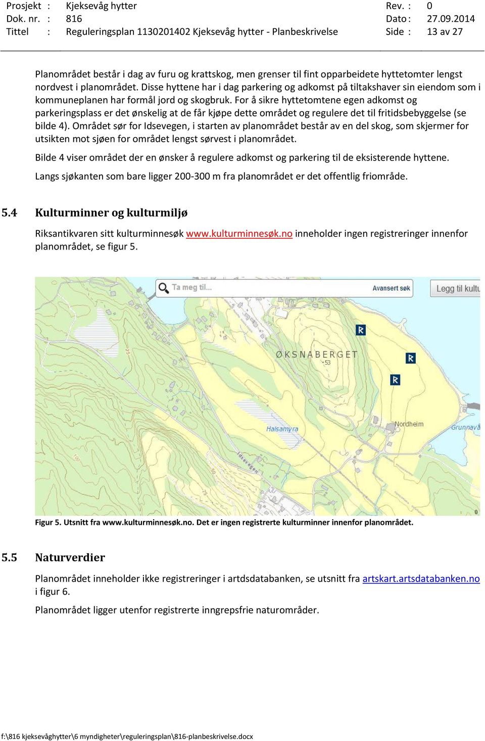 For å sikre hyttetomtene egen adkomst og parkeringsplass er det ønskelig at de får kjøpe dette området og regulere det til fritidsbebyggelse (se bilde 4).