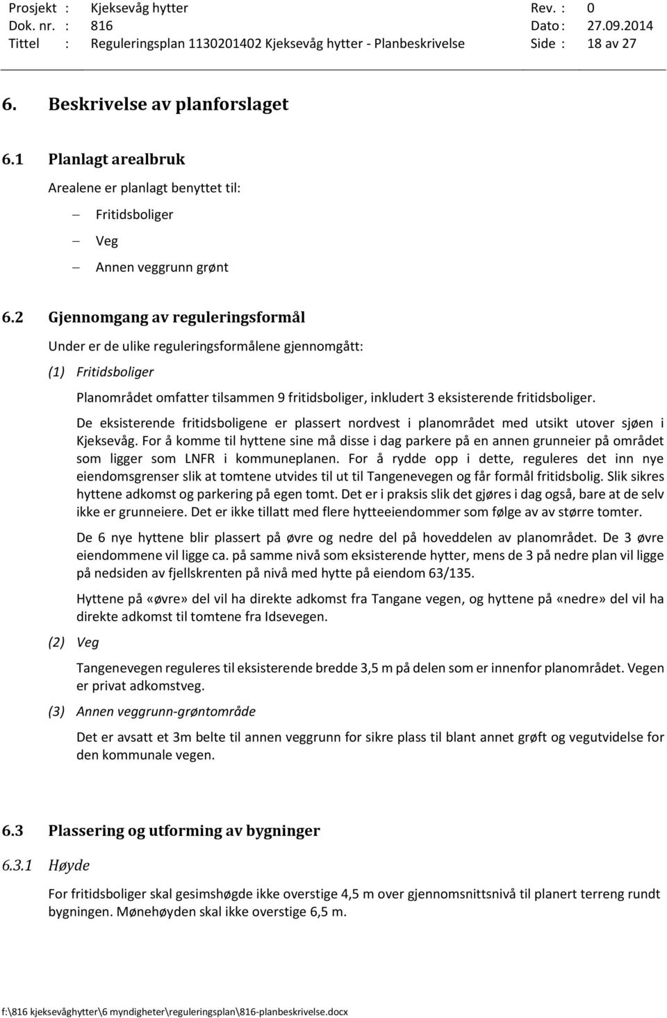 2 Gjennomgang av reguleringsformål Under er de ulike reguleringsformålene gjennomgått: (1) Fritidsboliger (2) Veg Planområdet omfatter tilsammen 9 fritidsboliger, inkludert 3 eksisterende