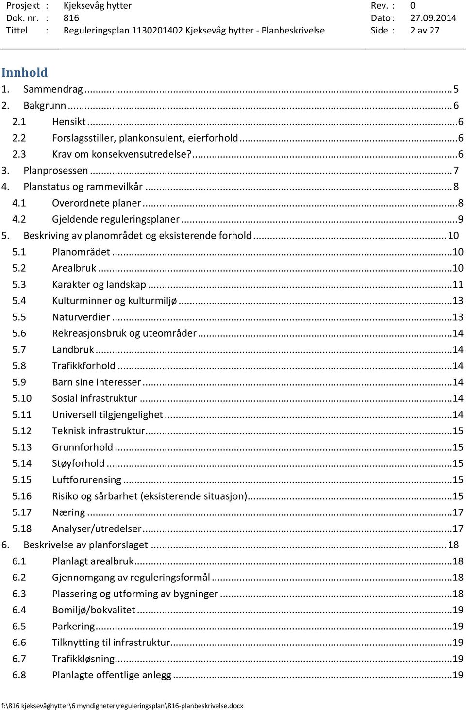 1 Planområdet... 10 5.2 Arealbruk... 10 5.3 Karakter og landskap... 11 5.4 Kulturminner og kulturmiljø... 13 5.5 Naturverdier... 13 5.6 Rekreasjonsbruk og uteområder... 14 5.7 Landbruk... 14 5.8 Trafikkforhold.