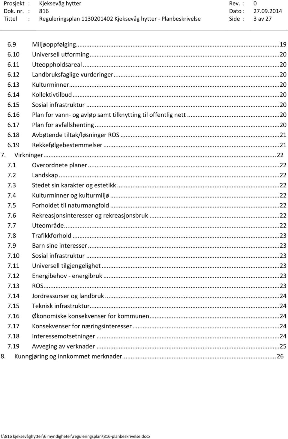 .. 21 6.19 Rekkefølgebestemmelser... 21 7. Virkninger... 22 7.1 Overordnete planer... 22 7.2 Landskap... 22 7.3 Stedet sin karakter og estetikk... 22 7.4 Kulturminner og kulturmiljø... 22 7.5 Forholdet til naturmangfold.