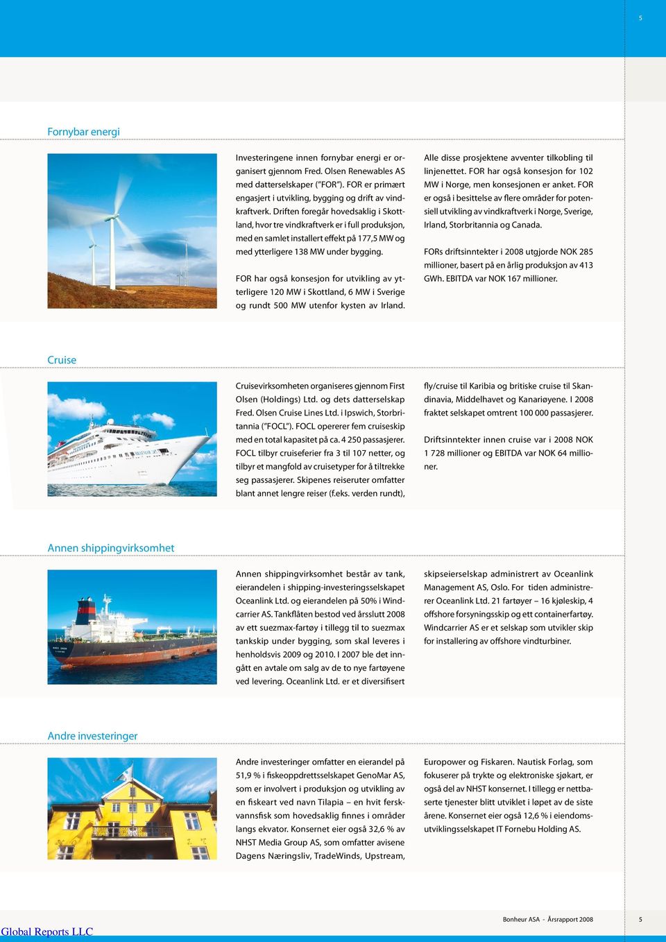 Driften foregår hovedsaklig i Skottland, hvor tre vindkraftverk er i full produksjon, med en samlet installert effekt på 177,5 MW og med ytterligere 138 MW under bygging.