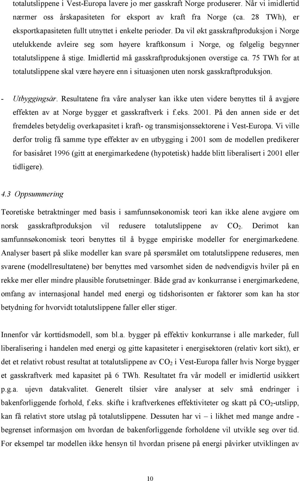 Da vil økt gasskraftproduksjon i Norge utelukkende avleire seg som høyere kraftkonsum i Norge, og følgelig begynner totalutslippene å stige. Imidlertid må gasskraftproduksjonen overstige ca.