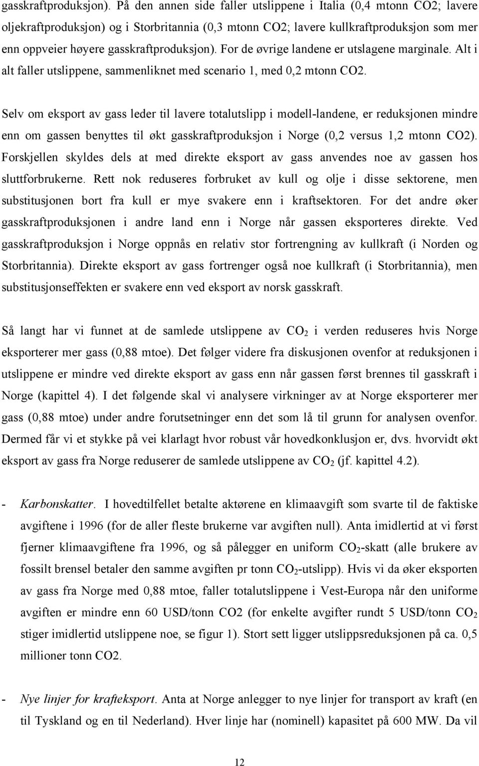 landene er utslagene marginale. Alt i alt faller utslippene, sammenliknet med scenario 1, med 0,2 mtonn CO2.