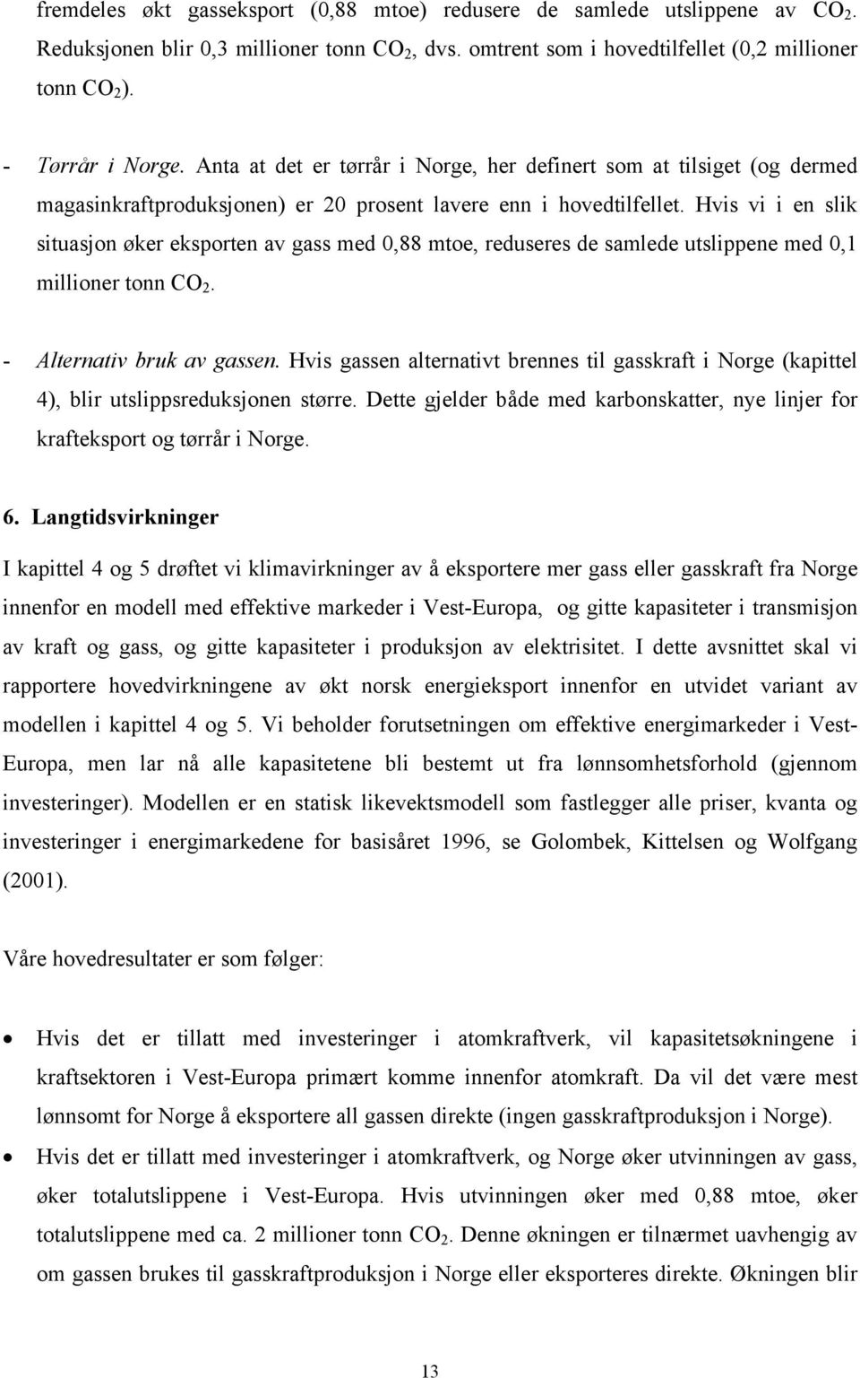 Hvis vi i en slik situasjon øker eksporten av gass med 0,88 mtoe, reduseres de samlede utslippene med 0,1 millioner tonn CO 2. - Alternativ bruk av gassen.