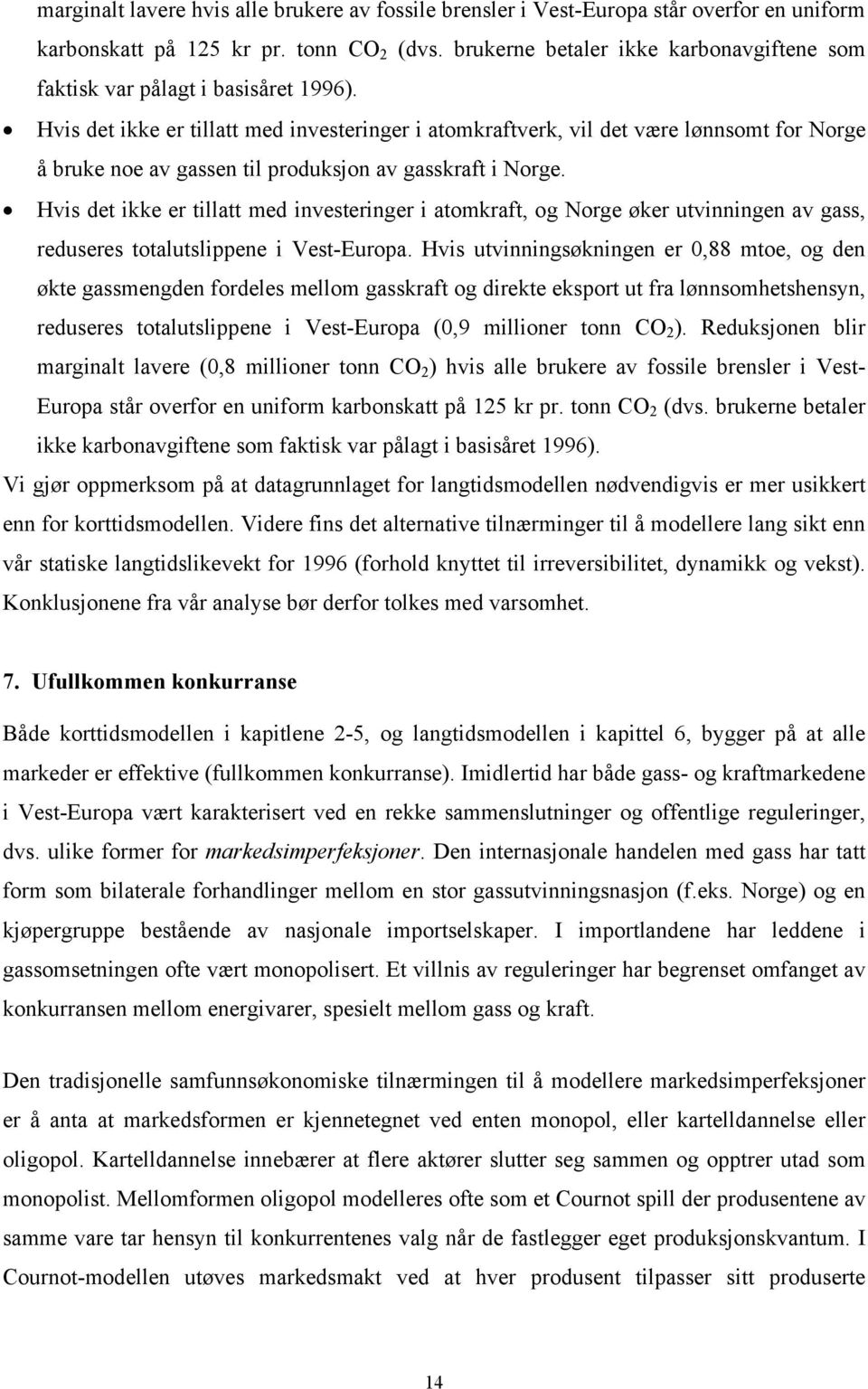 Hvis det ikke er tillatt med investeringer i atomkraftverk, vil det være lønnsomt for Norge å bruke noe av gassen til produksjon av gasskraft i Norge.