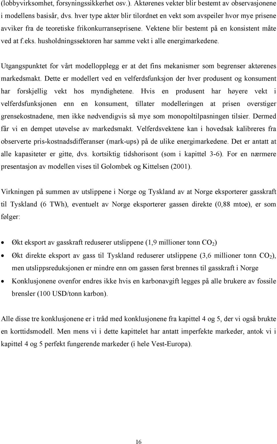 husholdningssektoren har samme vekt i alle energimarkedene. Utgangspunktet for vårt modellopplegg er at det fins mekanismer som begrenser aktørenes markedsmakt.