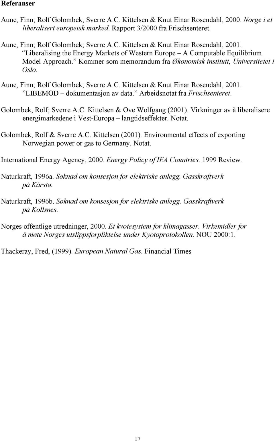 Kommer som memorandum fra Økonomisk institutt, Universitetet i Oslo. Aune, Finn; Rolf Golombek; Sverre A.C. Kittelsen & Knut Einar Rosendahl, 2001. LIBEMOD dokumentasjon av data.