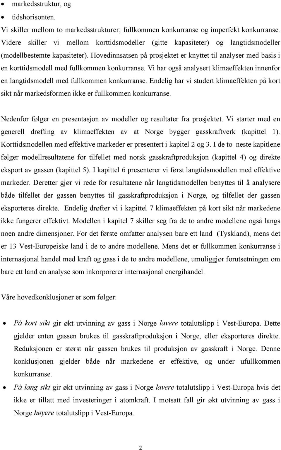 Hovedinnsatsen på prosjektet er knyttet til analyser med basis i en korttidsmodell med fullkommen konkurranse.