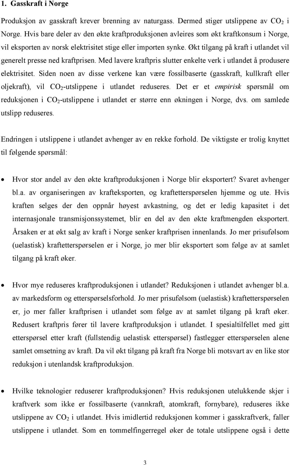 Økt tilgang på kraft i utlandet vil generelt presse ned kraftprisen. Med lavere kraftpris slutter enkelte verk i utlandet å produsere elektrisitet.