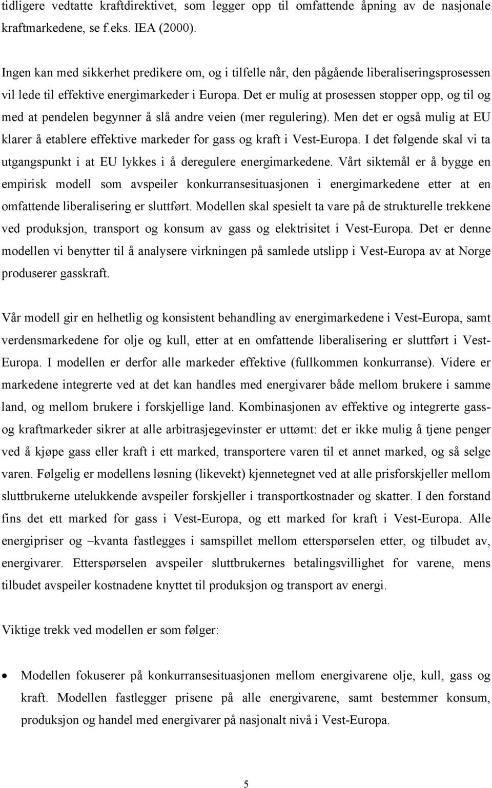 Det er mulig at prosessen stopper opp, og til og med at pendelen begynner å slå andre veien (mer regulering).