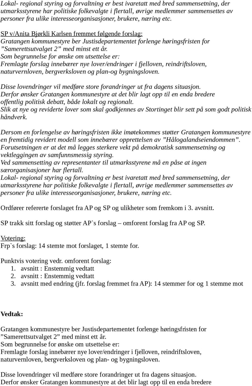 SP v/anita Bjørkli Karlsen fremmet følgende forslag: Gratangen kommunestyre ber Justisdepartementet forlenge høringsfristen for Samerettsutvalget 2 med minst ett år.